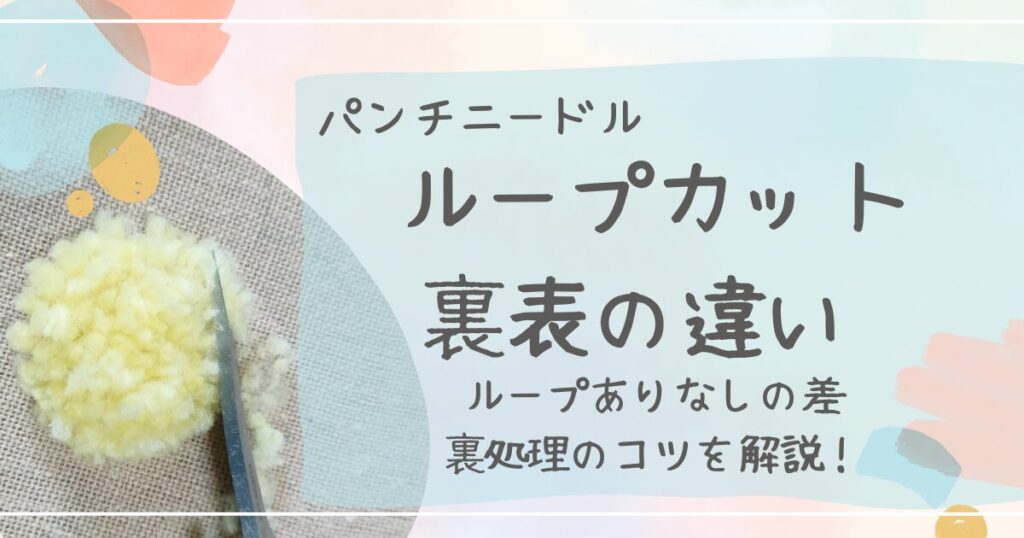 パンチニードルループカット裏表どっち？仕上がりの違いとコツ